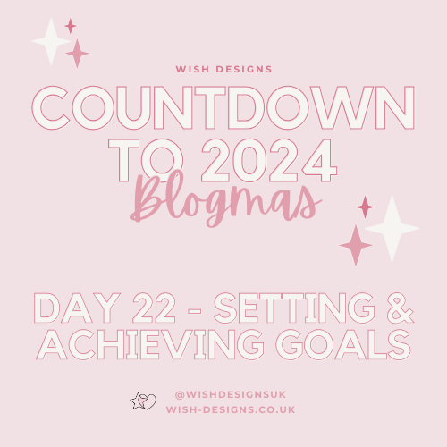 Blogmas Day 22 - Setting & Achieving Goals